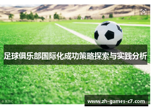 足球俱乐部国际化成功策略探索与实践分析 足球俱乐部国际化成功策略探索与实践分析