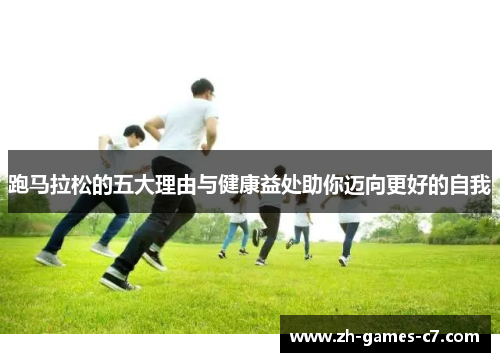 跑马拉松的五大理由与健康益处助你迈向更好的自我 跑马拉松的五大理由与健康益处助你迈向更好的自我