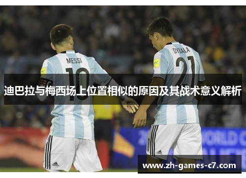 迪巴拉与梅西场上位置相似的原因及其战术意义解析