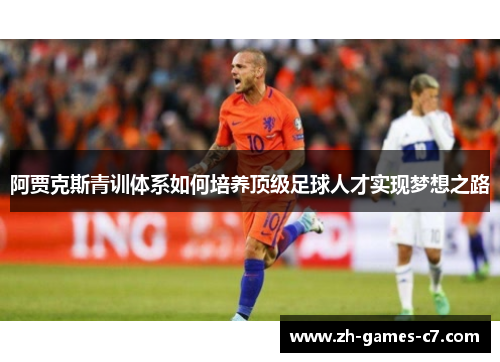阿贾克斯青训体系如何培养顶级足球人才实现梦想之路