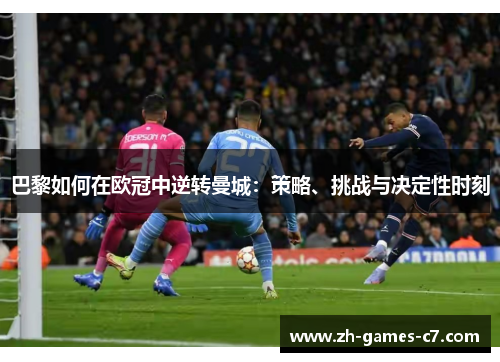 巴黎如何在欧冠中逆转曼城:策略、挑战与决定性时刻 巴黎如何在欧冠中逆转曼城:策略、挑战与决定性时刻