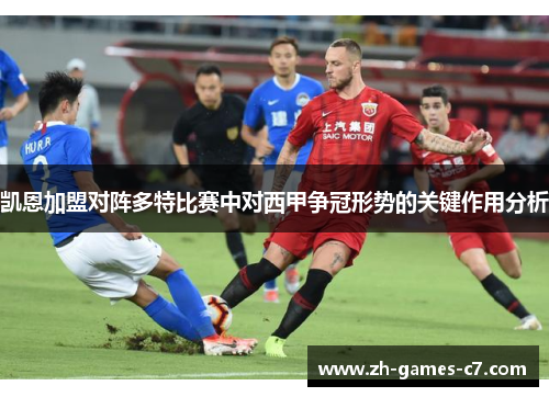 凯恩加盟对阵多特比赛中对西甲争冠形势的关键作用分析 凯恩加盟对阵多特比赛中对西甲争冠形势的关键作用分析
