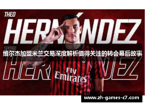 维尔杰加盟米兰交易深度解析值得关注的转会幕后故事 维尔杰加盟米兰交易深度解析值得关注的转会幕后故事