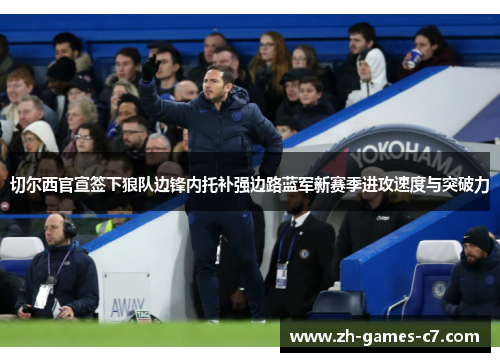 切尔西官宣签下狼队边锋内托补强边路蓝军新赛季进攻速度与突破力 切尔西官宣签下狼队边锋内托补强边路蓝军新赛季进攻速度与突破力