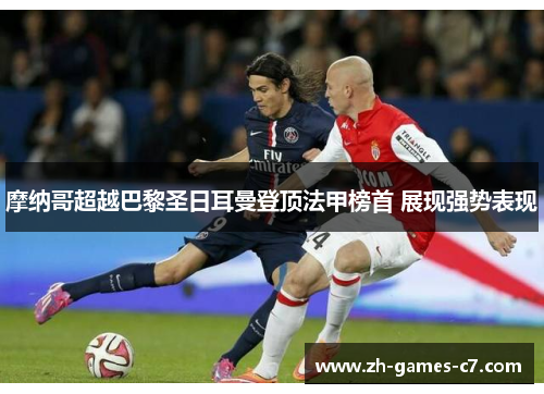 摩纳哥超越巴黎圣日耳曼登顶法甲榜首 展现强势表现