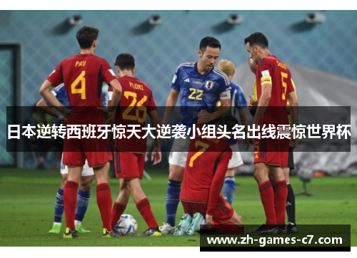 日本逆转西班牙惊天大逆袭小组头名出线震惊世界杯